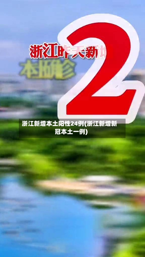 浙江新增本土阳性24例(浙江新增新冠本土一例)