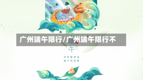 广州端午限行/广州端午限行不-第2张图片