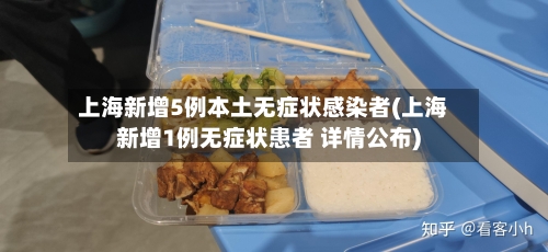 上海新增5例本土无症状感染者(上海新增1例无症状患者 详情公布)