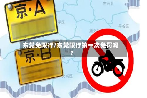 东莞免限行/东莞限行第一次免罚吗?