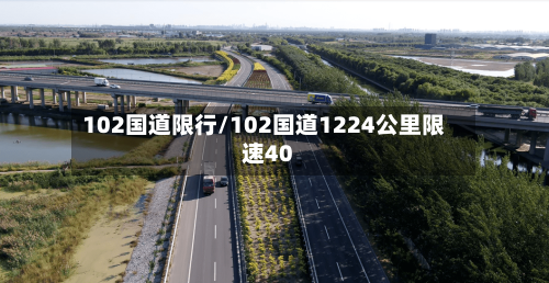 102国道限行/102国道1224公里限速40-第2张图片