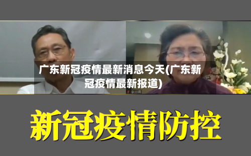 广东新冠疫情最新消息今天(广东新冠疫情最新报道)