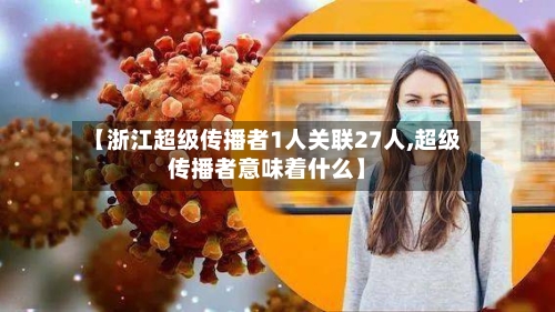 【浙江超级传播者1人关联27人,超级传播者意味着什么】