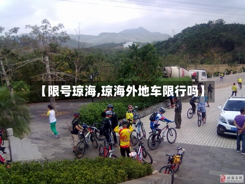 【限号琼海,琼海外地车限行吗】-第2张图片