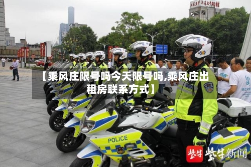 【乘风庄限号吗今天限号吗,乘风庄出租房联系方式】-第2张图片