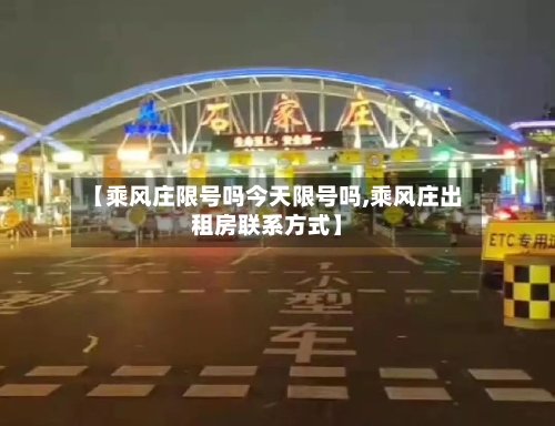 【乘风庄限号吗今天限号吗,乘风庄出租房联系方式】-第3张图片