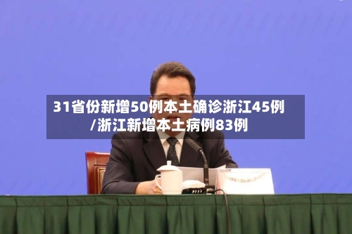 31省份新增50例本土确诊浙江45例/浙江新增本土病例83例