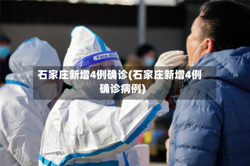 石家庄新增4例确诊(石家庄新增4例确诊病例)-第3张图片
