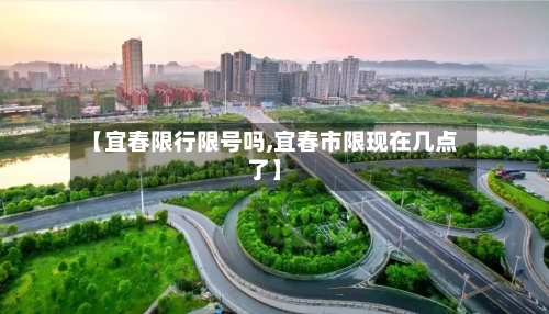 【宜春限行限号吗,宜春市限现在几点了】
