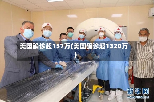 美国确诊超157万(美国确诊超1320万)