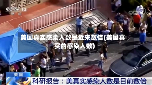 美国真实感染人数是近来数倍(美国真实的感染人数)
