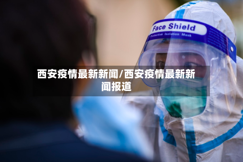 西安疫情最新新闻/西安疫情最新新闻报道-第2张图片