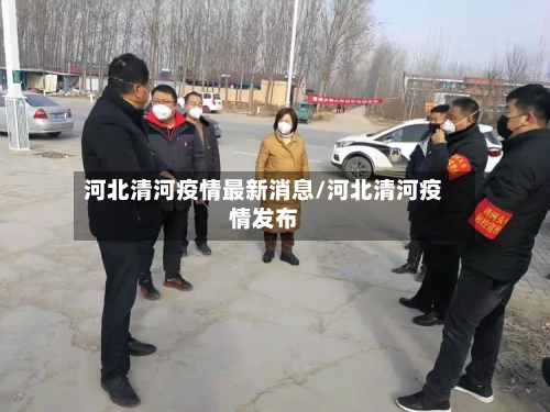 河北清河疫情最新消息/河北清河疫情发布-第2张图片