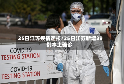 25日江苏疫情速报/25日江苏新增39例本土确诊-第2张图片