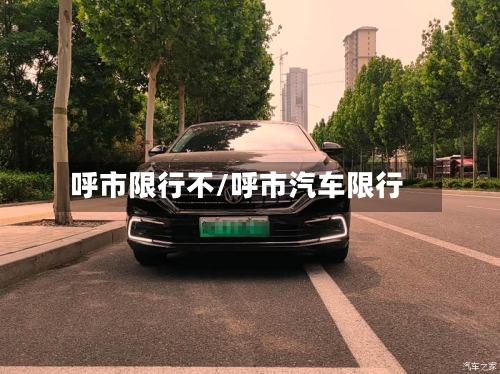 呼市限行不/呼市汽车限行
