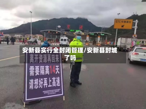 安新县实行全封闭管理/安新县封城了吗-第2张图片