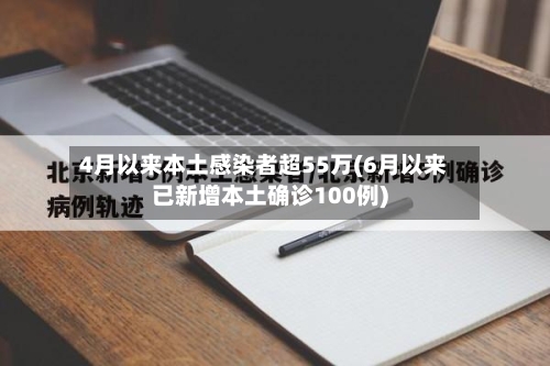 4月以来本土感染者超55万(6月以来已新增本土确诊100例)