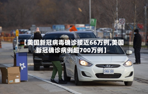 【美国新冠病毒确诊接近66万例,美国新冠确诊病例超700万例】-第3张图片