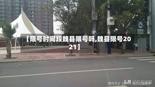 【限号时间段魏县限号吗,魏县限号2021】-第2张图片