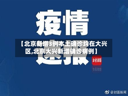 【北京新增3例本土确诊均在大兴区,北京大兴新增确诊病例】