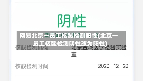 网易北京一员工核酸检测阳性(北京一员工核酸检测阴性改为阳性)