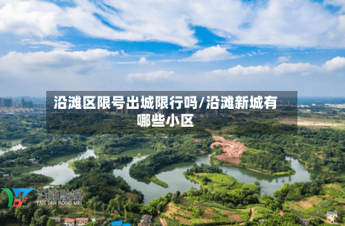 沿滩区限号出城限行吗/沿滩新城有哪些小区-第3张图片