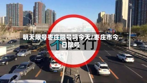 明天限号枣庄限号吗今天/枣庄市今日限号-第2张图片