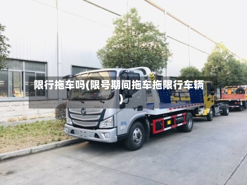 限行拖车吗(限号期间拖车拖限行车辆)