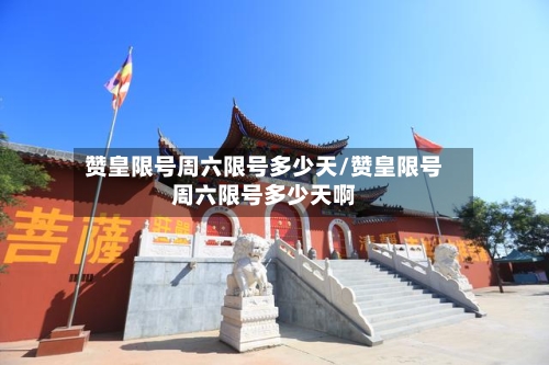 赞皇限号周六限号多少天/赞皇限号周六限号多少天啊