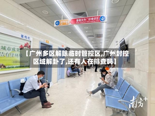 【广州多区解除临时管控区,广州封控区域解卦了,还有人在排查吗】-第2张图片