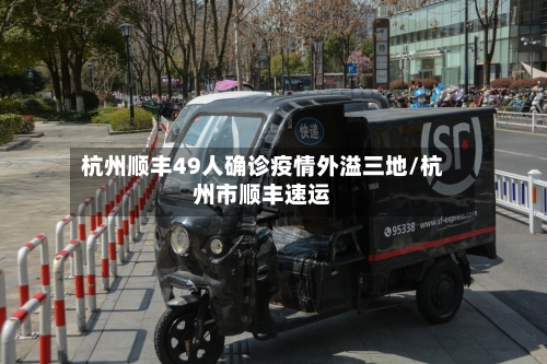 杭州顺丰49人确诊疫情外溢三地/杭州市顺丰速运-第2张图片