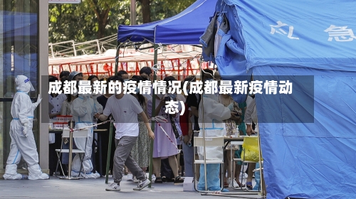 成都最新的疫情情况(成都最新疫情动态)-第2张图片