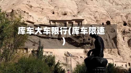 库车大车限行(库车限速)-第3张图片