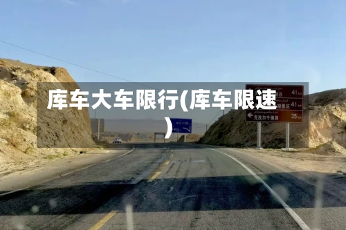 库车大车限行(库车限速)-第2张图片
