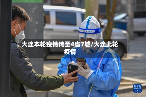大连本轮疫情传至4省7城/大连此轮疫情-第3张图片