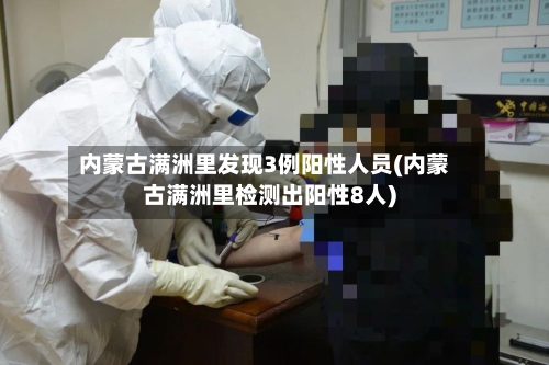 内蒙古满洲里发现3例阳性人员(内蒙古满洲里检测出阳性8人)-第2张图片