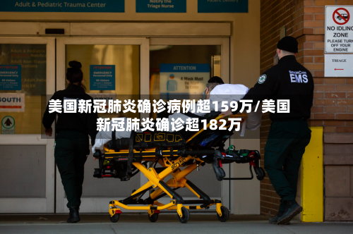 美国新冠肺炎确诊病例超159万/美国新冠肺炎确诊超182万