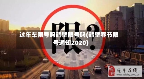 过年车限号吗鹤壁限号吗(鹤壁春节限号通知2020)