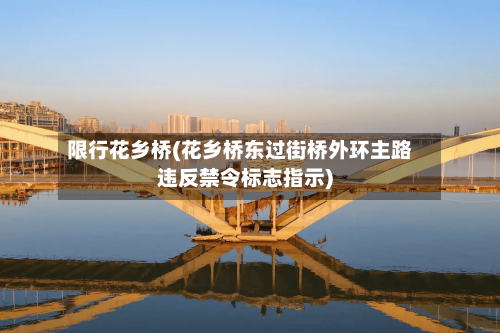 限行花乡桥(花乡桥东过街桥外环主路违反禁令标志指示)