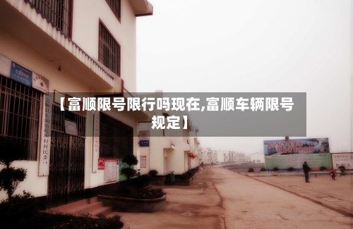 【富顺限号限行吗现在,富顺车辆限号规定】