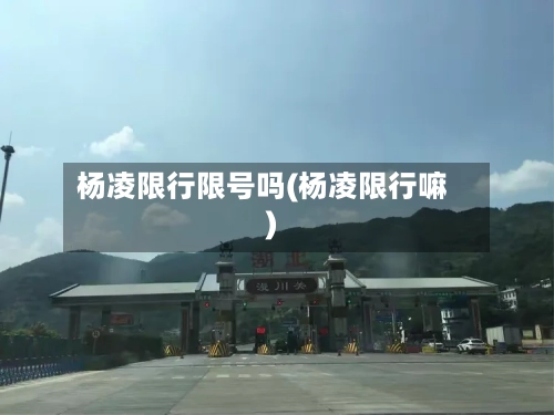 杨凌限行限号吗(杨凌限行嘛)-第2张图片