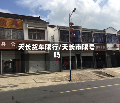 天长货车限行/天长市限号吗-第3张图片