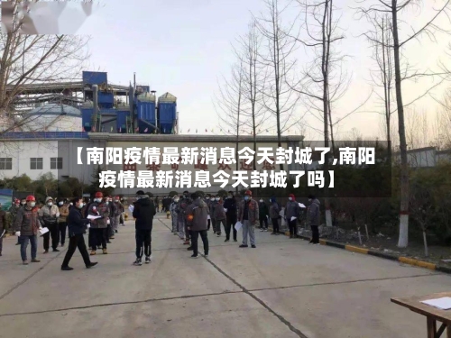 【南阳疫情最新消息今天封城了,南阳疫情最新消息今天封城了吗】-第3张图片