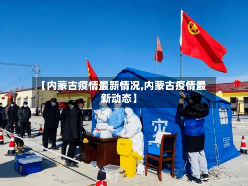 【内蒙古疫情最新情况,内蒙古疫情最新动态】