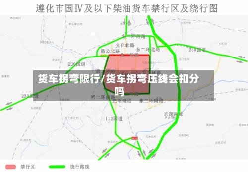 货车拐弯限行/货车拐弯压线会扣分吗-第2张图片