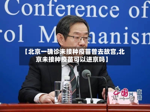 【北京一确诊未接种疫苗曾去故宫,北京未接种疫苗可以进京吗】-第2张图片
