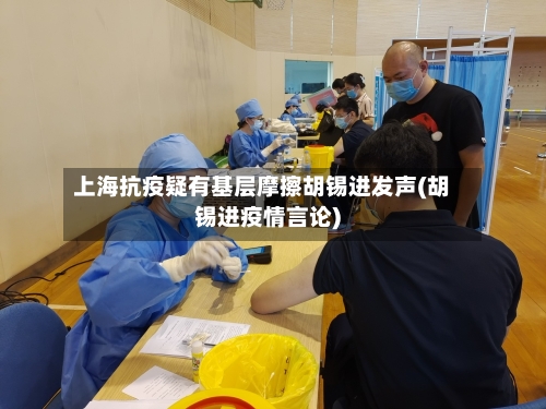 上海抗疫疑有基层摩擦胡锡进发声(胡锡进疫情言论)