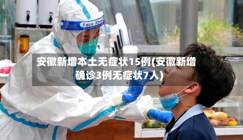 安徽新增本土无症状15例(安徽新增确诊3例无症状7人)-第2张图片