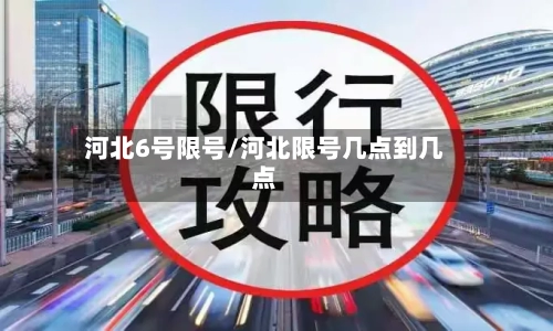 河北6号限号/河北限号几点到几点