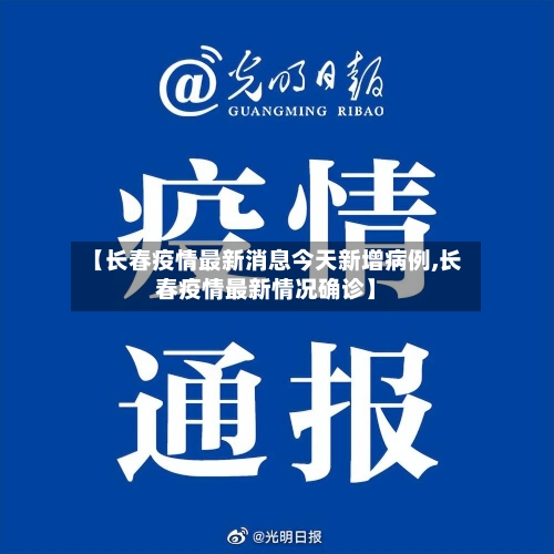 【长春疫情最新消息今天新增病例,长春疫情最新情况确诊】-第3张图片